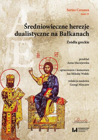 Średniowieczne herezje dualistyczne na Bałkanach. Źródła greckie Georgi Minczew, Anna Maciejewska - okladka książki