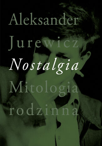 Nostalgia. Mitologia rodzinna Aleksander Jurewicz - okladka książki