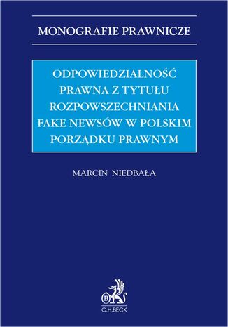 Odpowiedzialność prawna z tytułu rozpowszechniania fake newsów w polskim porządku prawnym Marcin Niedbała - okladka książki