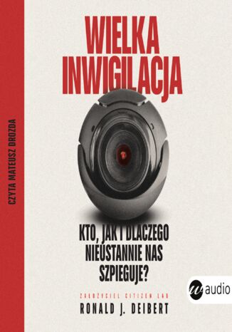 Wielka inwigilacja. Kto, jak i dlaczego nieustannie nas szpieguje? I dlaczego Internet potrzebuje resetu? Ronald JDeibert - okladka książki