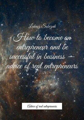 How to become an entrepreneur and be successful in business -- advice of real entrepreneurs Łukasz Sobczak - okladka książki