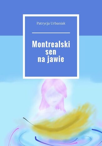 Montrealski sen na jawie Patrycja Urbaniak - okladka książki