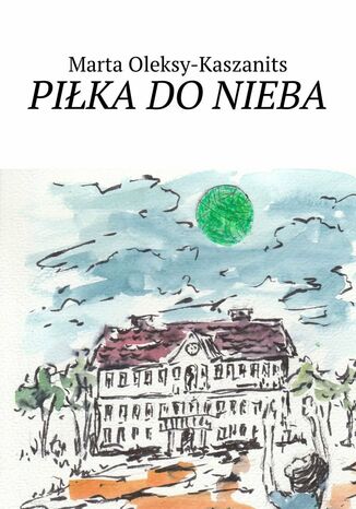 Piłka do nieba Marta Oleksy-Kaszanits - okladka książki