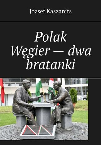 Polak Węgier -- dwa bratanki József Kaszanits - okladka książki