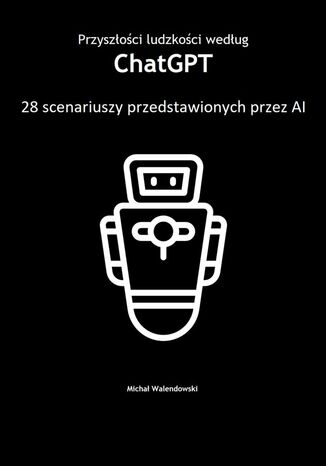 Przyszłości ludzkości według ChatGPT -- 28 scenariuszy przedstawionych przez AI Michał Walendowski - audiobook CD