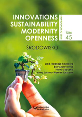 Innovations - Sustainability - Modernity - Openness. Środowisko. Tom 45 Redaktorzy: Ewa Szatyłowicz, Iwona Skoczko, Anna Justyna Werner-Juszczuk - okladka książki