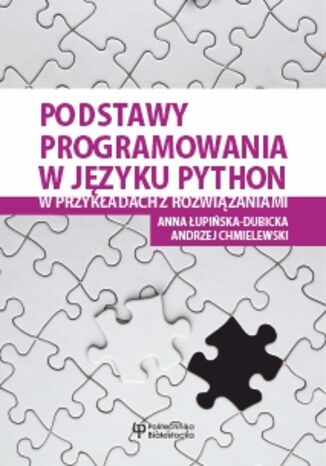 Podstawy programowania w języku Python w przykładach z rozwiązaniami Anna Łupińska-Dubicka, Andrzej Chmielewski - okladka książki