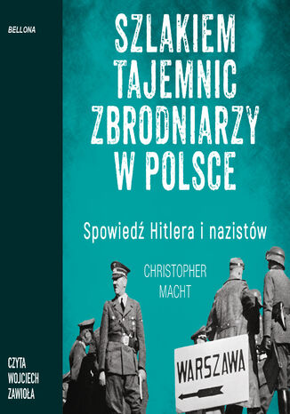 Szlakiem tajemnic zbrodniarzy w Polsce. Spowiedź Hitlera i nazistów Christopher Macht - okladka książki