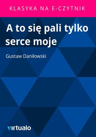 A to się pali tylko serce moje Gustaw Daniłowski - okladka książki