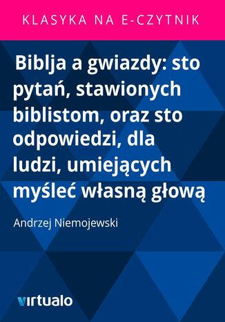 Biblja a gwiazdy: sto pytań, stawionych biblistom, oraz sto odpowiedzi, dla ludzi, umiejących myśleć własną głową Andrzej Niemojewski - okladka książki