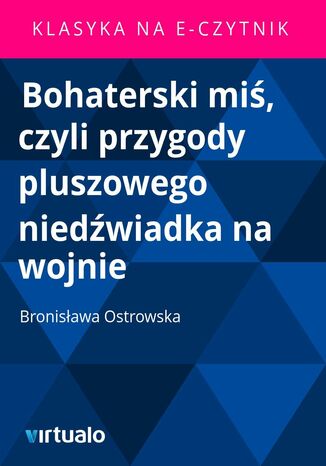 Bohaterski miś, czyli przygody pluszowego niedźwiadka na wojnie Bronisława Ostrowska - okladka książki