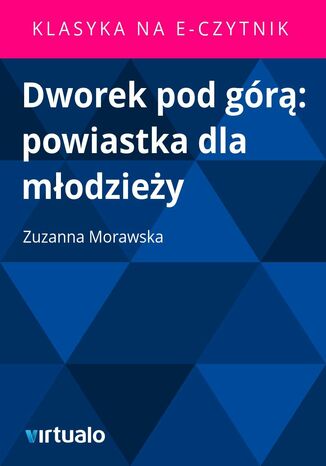 Dworek pod górą: powiastka dla młodzieży Zuzanna Morawska - okladka książki