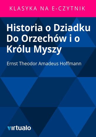 Historia o Dziadku Do Orzechów i o Królu Myszy Ernst Theodor Amadeus Hoffmann - okladka książki