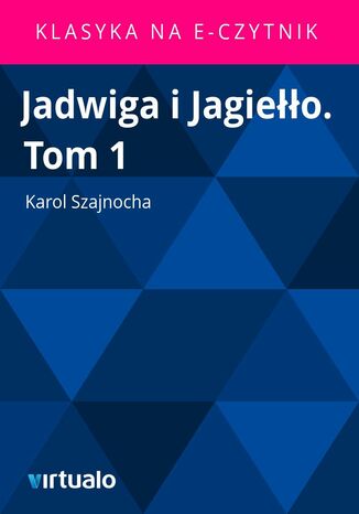 Jadwiga i Jagiełło. Tom 1 Karol Szajnocha - okladka książki