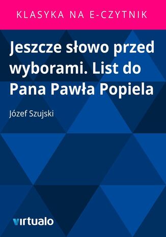 Jeszcze słowo przed wyborami. List do Pana Pawła Popiela Józef Szujski - okladka książki