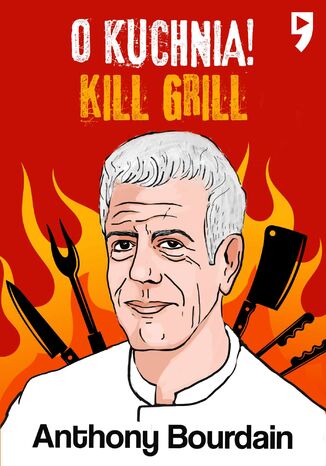 Kill Grill. O, kuchnia! Anthony Michael Bourdain - okladka książki