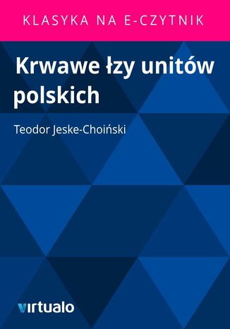 Krwawe łzy unitów polskich Teodor Jeske-Choiński - okladka książki