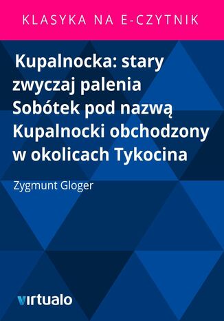 Kupalnocka: stary zwyczaj palenia Sobótek pod nazwą Kupalnocki obchodzony w okolicach Tykocina Zygmunt Gloger - okladka książki