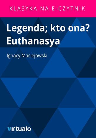 Legenda; kto ona? Euthanasya Ignacy Maciejowski - okladka książki