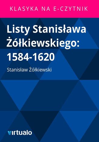 Listy Stanisława Żółkiewskiego: 1584-1620 Stanisław Żółkiewski - okladka książki