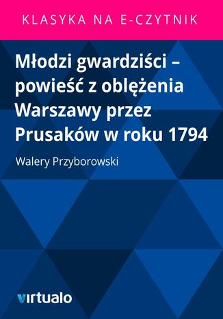 Młodzi gwardziści - powieść z oblężenia Warszawy przez Prusaków w roku 1794 Walery Przyborowski - okladka książki