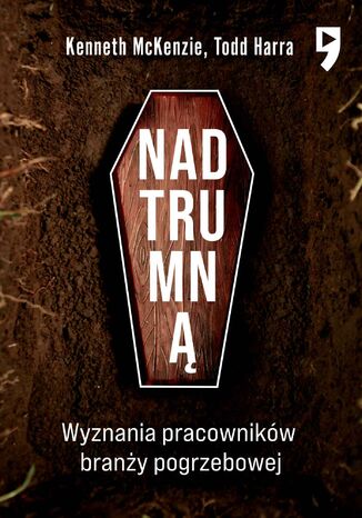 Nad trumną. Wyznania pracowników branży pogrzebowej Kenneth McKenzie, Todd Harra - okladka książki