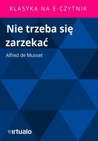 Nie trzeba się zarzekać Alfred de Musset - okladka książki