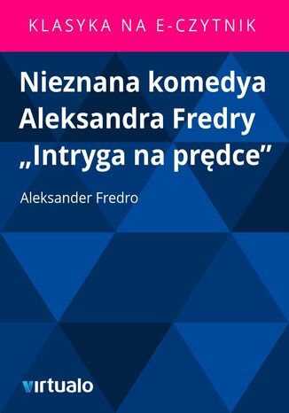 Nieznana komedya Aleksandra Fredry "Intryga na prędce" Aleksander Fredro - okladka książki