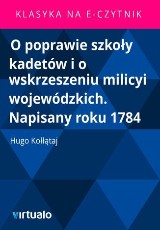 O poprawie szkoły kadetów i o wskrzeszeniu milicyi wojewódzkich. Napisany roku 1784 Hugo Kołłątaj - okladka książki