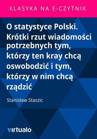 O statystyce Polski. Krótki rzut wiadomości potrzebnych tym, którzy ten kray chcą oswobodzić i tym, którzy w nim chcą rządzić Stanisław Staszic - okladka książki