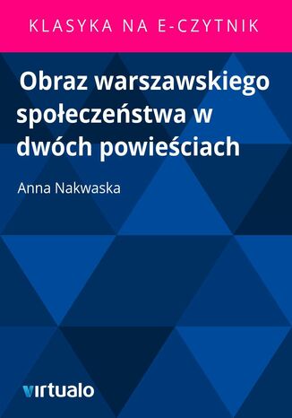 Obraz warszawskiego społeczeństwa w dwóch powieściach Anna Nakwaska - okladka książki