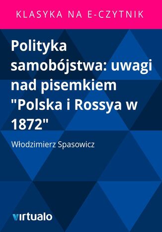 Polityka samobójstwa: uwagi nad pisemkiem "Polska i Rossya w 1872" Włodzimierz Spasowicz - okladka książki