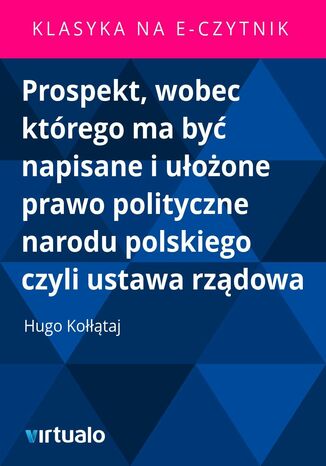 Prospekt, wobec którego ma być napisane i ułożone prawo polityczne narodu polskiego czyli ustawa rządowa Hugo Kołłątaj - okladka książki