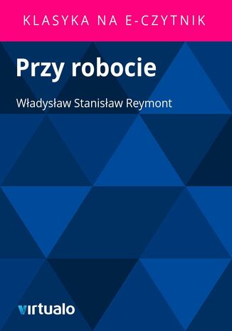 Przy robocie Władysław Stanisław Reymont - okladka książki