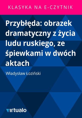 Przybłęda: obrazek dramatyczny z życia ludu ruskiego, ze śpiewkami w dwóch aktach Władysław Łoziński - okladka książki