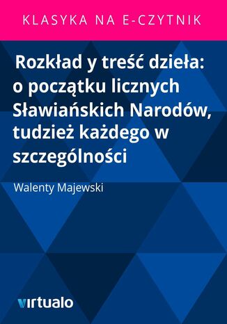 Rozkład y treść dzieła: o początku licznych Sławiańskich Narodów, tudzież każdego w szczególności Walenty Majewski - okladka książki