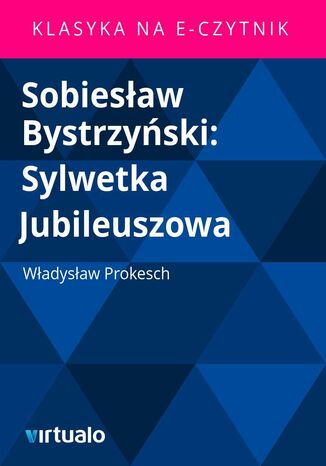 Sobiesław Bystrzyński: Sylwetka Jubileuszowa Władysław Prokesch - okladka książki