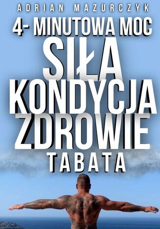 4-Minutowa Moc. Siła, Kondycja i Zdrowie z Treningiem Tabata Adrian Mazurczyk - okladka książki