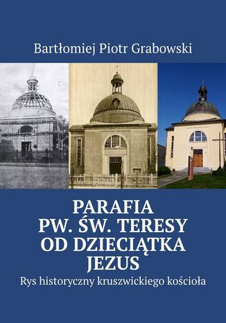 Parafia pw. św. Teresy od Dzieciątka Jezus Bartłomiej Grabowski - okladka książki