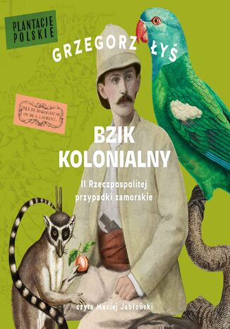 Bzik kolonialny. II Rzeczpospolitej przypadki zamorskie Grzegorz Łyś - okladka książki