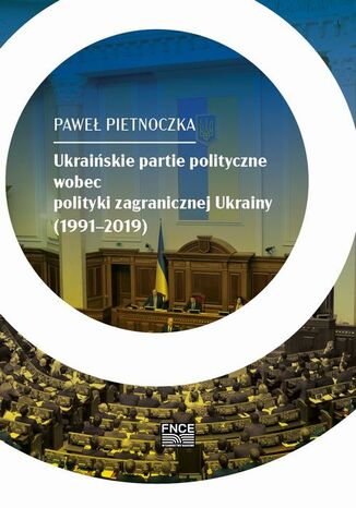 Ukraińskie partie polityczne wobec polityki zagranicznej Ukrainy (19912019) Pietnoczka Paweł - okladka książki