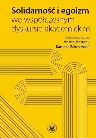 Solidarność i egoizm we współczesnym dyskursie akademickim Marcin Mazurek, Karolina Zakrzewska - okladka książki