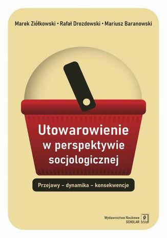 Utowarowienie w perspektywie socjologicznej Marek Ziółkowski, Rafał Drozdowski, Mariusz Baranowski - okladka książki