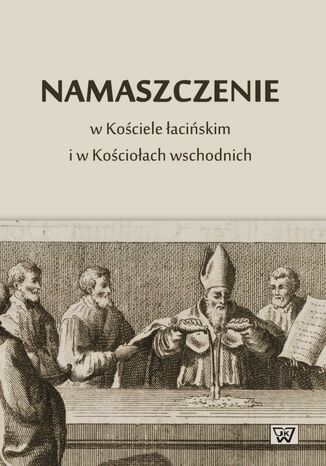 Namaszczenie w Kościele łacińskim i w Kościołach wschodnich Waldemar Bartocha - okladka książki