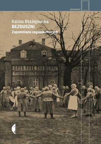 Bezduszni. Zapomniana zagłada chorych Kalina Błażejowska - okladka książki