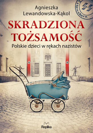 Skradziona tożsamość. Polskie dzieci w rękach nazistów Agnieszka Lewandowska-Kąkol - okladka książki