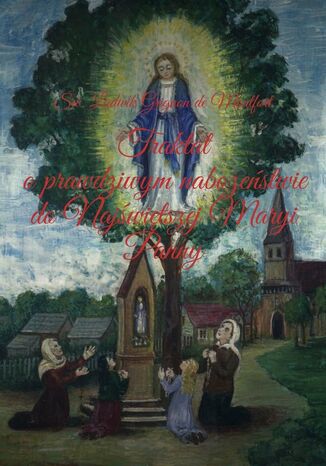 Traktat o prawdziwym nabożeństwie do Najświętszej Maryi Panny Św. Grignon de Montfort - okladka książki