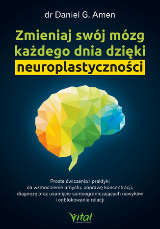 Zmieniaj swój mózg każdego dnia dzięki neuroplastyczności Dr. Daniel Amen - okladka książki