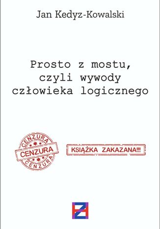 Prosto z mostu, czyli wywody człowieka logicznego Jan Kedyz-Kowalski - okladka książki