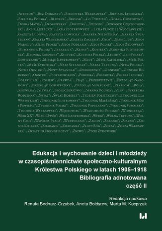 Edukacja i wychowanie dzieci i młodzieży w czasopiśmiennictwie społeczno-kulturalnym Królestwa Polskiego w latach 1905-1918. Bibliografia adnotowana. Część 2 Renata Bednarz-Grzybek, Aneta Bołdyrew, Marta M. Kacprzak - okladka książki